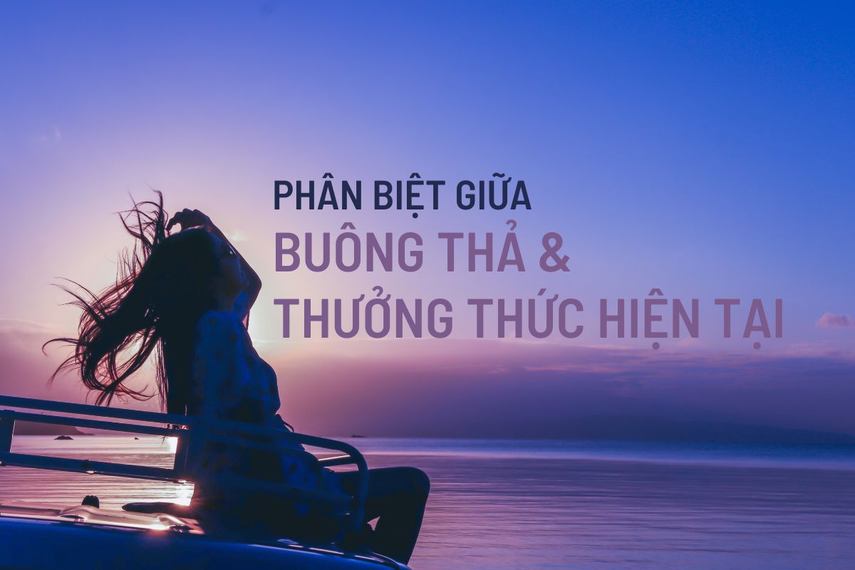 Phân biệt giữa buông thả và thưởng thức hiện tại