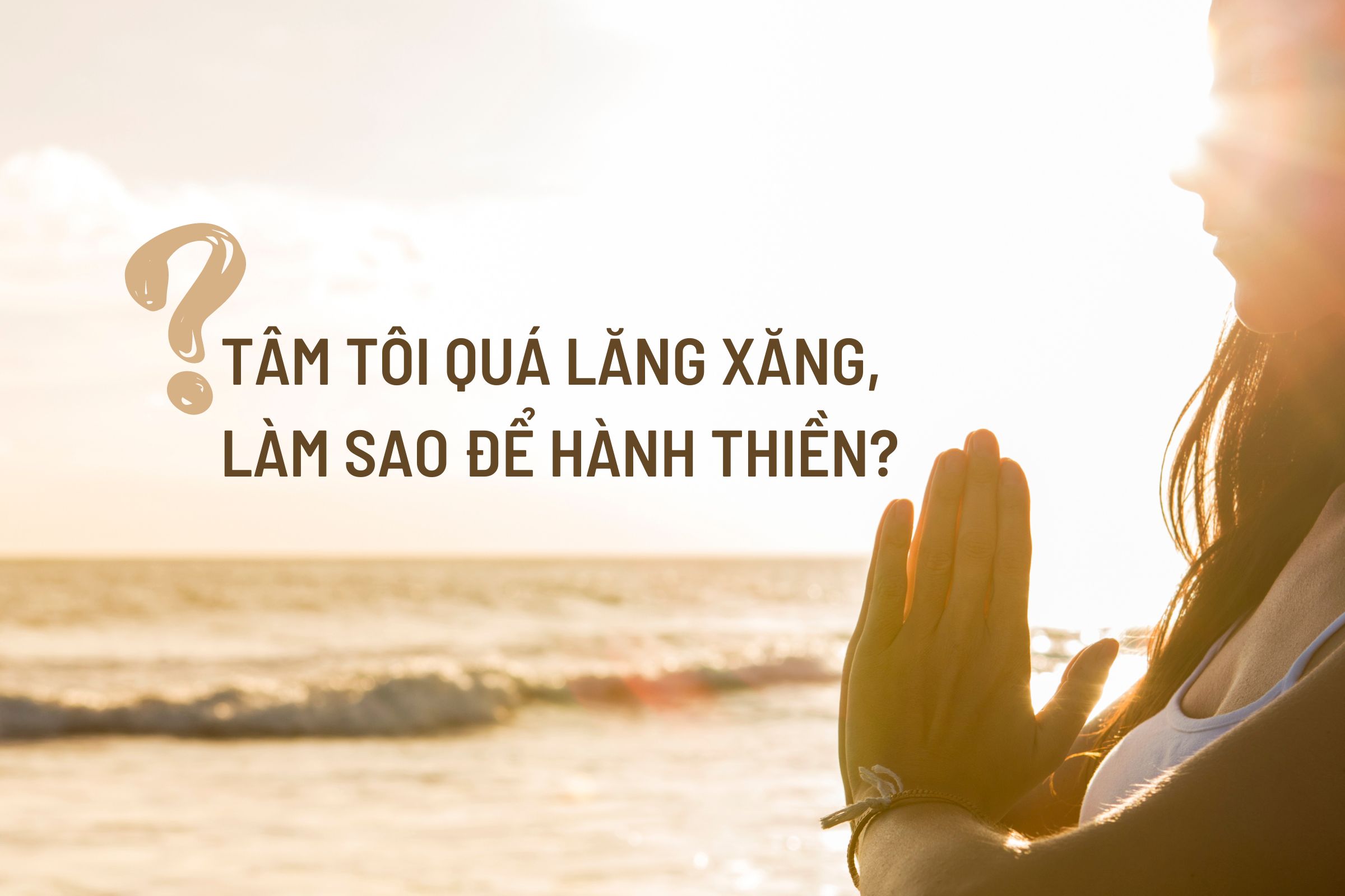 Tâm lăng xăng, làm sao để hành thiền?